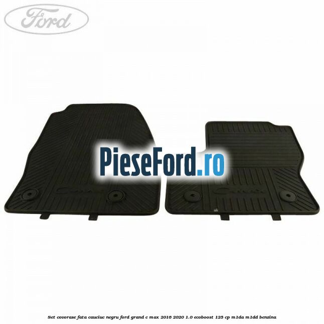 Set covorase fata, cauciuc negru Ford Grand C-Max 2016-2020 1.0 EcoBoost 125 cp M1DA, M1DD benzina