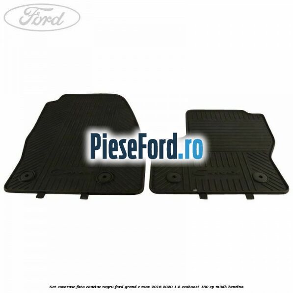 Set covorase fata, cauciuc negru Ford Grand C-Max 2016-2020 1.5 EcoBoost 180 cp M9DB benzina