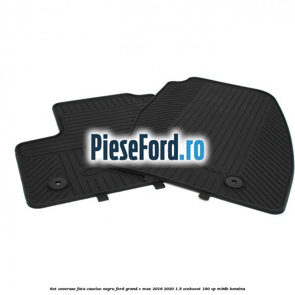 Set covorase fata, cauciuc negru Ford Grand C-Max 2016-2020 1.5 EcoBoost 180 cp M9DB benzina