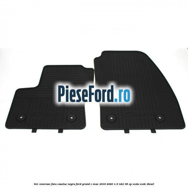 Set covorase fata, cauciuc negru Ford Grand C-Max 2016-2020 1.5 TDCi 95 cp XXDA, XXDC diesel