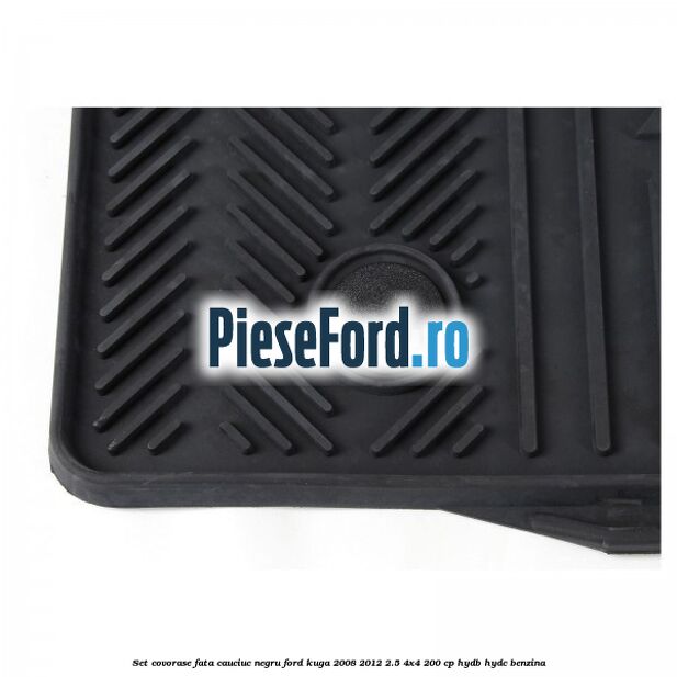 Set covorase fata, cauciuc negru Ford Kuga 2008-2012 2.5 4x4 200 cp HYDB, HYDC benzina