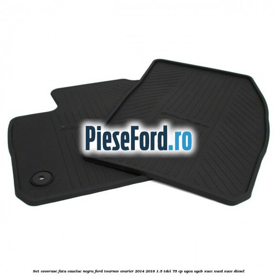 Set covorase fata, cauciuc negru Ford Tourneo Courier 2014-2018 1.5 TDCi 75 cp UGCA, UGCB, XUCC, XUCD, XUCE diesel