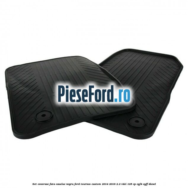 Set covorase fata, cauciuc negru Ford Tourneo Custom 2014-2018 2.2 TDCi 125 cp Set covorase fata, cauciuc negru Ford Tourneo Custom 2014-2018 2.2 TDCi 125 cp CYF4, CYFF diesel