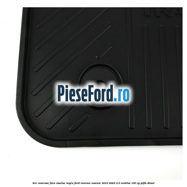 Set covorase fata, cauciuc negru Ford Tourneo Custom 2019-2023 2.0 EcoBlue 150 cp P0FA diesel