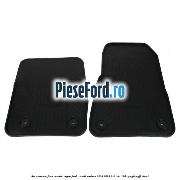 Set covorase fata, cauciuc negru Ford Transit Custom 2014-2018 2.2 TDCi 125 cp CYF4, CYFF diesel