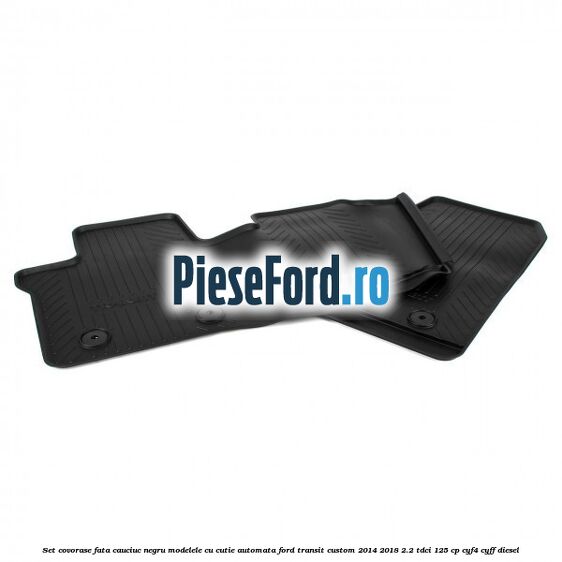Set covorase fata, cauciuc negru modelele cu cutie automata Ford Transit Custom 2014-2018 2.2 TDCi 125 cp Set covorase fata, cauciuc negru modelele cu cutie automata Ford Transit Custom 2014-2018 2.2 TDCi 125 cp CYF4, CYFF diesel
