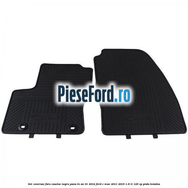 Set covorase fata cauciuc negru pana in an 01/2012 Ford C-Max 2011-2015 1.6 Ti 125 cp PNDA benzina