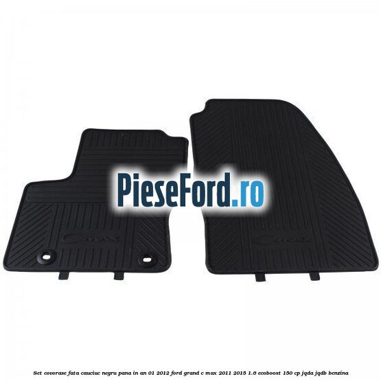 Set covorase fata cauciuc negru pana in an 01/2012 Ford Grand C-Max 2011-2015 1.6 EcoBoost 150 cp JQDA, JQDB benzina