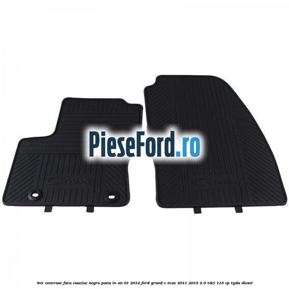 Set covorase fata cauciuc negru pana in an 01/2012 Ford Grand C-Max 2011-2015 2.0 TDCi 115 cp TYDA diesel