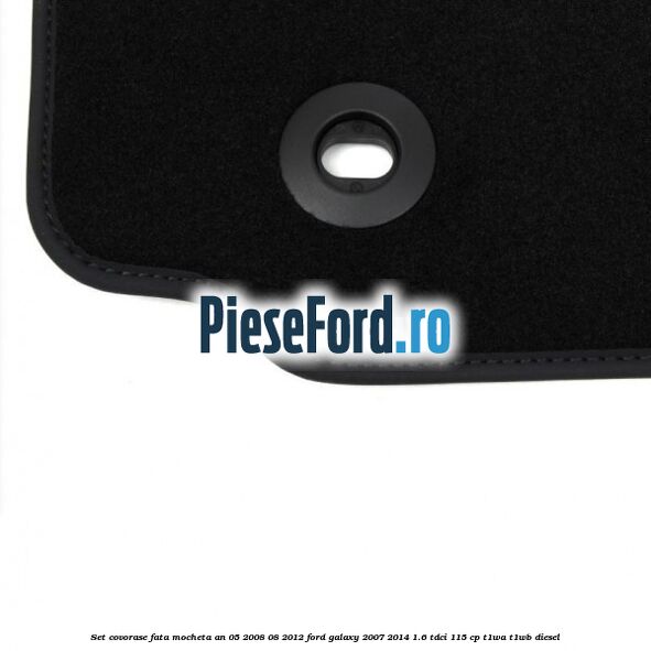 Set covorase fata mocheta an 05/2008-08/2012 Ford Galaxy 2007-2014 1.6 TDCi 115 cp T1WA, T1WB diesel