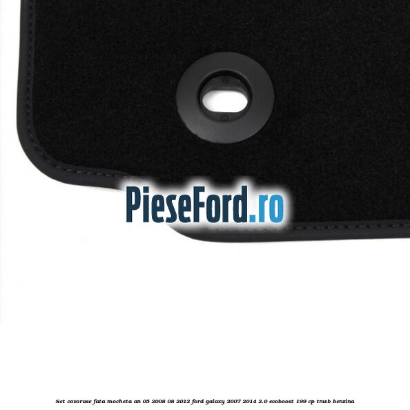Set covorase fata mocheta an 05/2008-08/2012 Ford Galaxy 2007-2014 2.0 EcoBoost 199 cp TNWB benzina