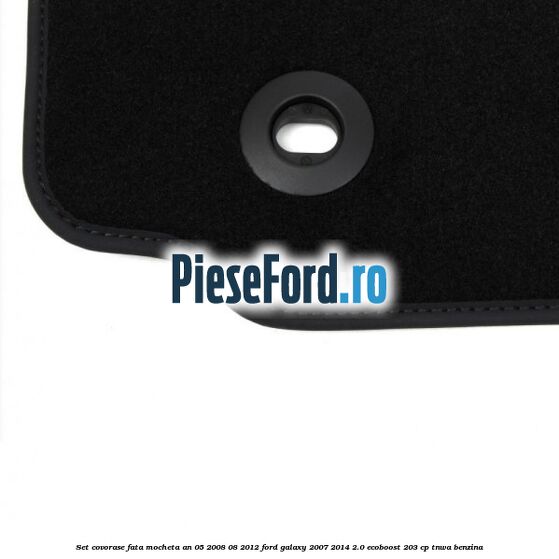 Set covorase fata mocheta an 05/2008-08/2012 Ford Galaxy 2007-2014 2.0 EcoBoost 203 cp TNWA benzina