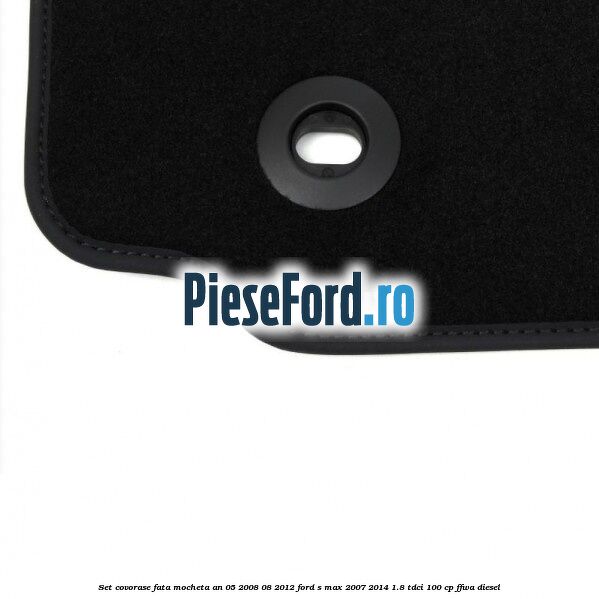 Set covorase fata mocheta an 05/2008-08/2012 Ford S-Max 2007-2014 1.8 TDCi 100 cp FFWA diesel