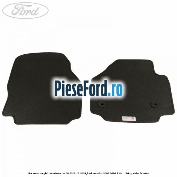 Set covorase fata mocheta an 06/2012-12/2014 Ford Mondeo 2008-2014 1.6 Ti 110 cp RHBA benzina