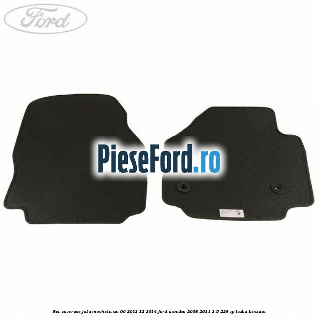 Set covorase fata mocheta an 06/2012-12/2014 Ford Mondeo 2008-2014 2.5 220 cp HUBA benzina