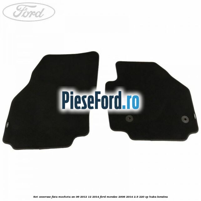 Set covorase fata mocheta an 06/2012-12/2014 Ford Mondeo 2008-2014 2.5 220 cp HUBA benzina