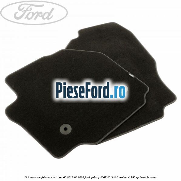 Set covorase fata mocheta an 08/2012-06/2013 Ford Galaxy 2007-2014 2.0 EcoBoost 199 cp TNWB benzina