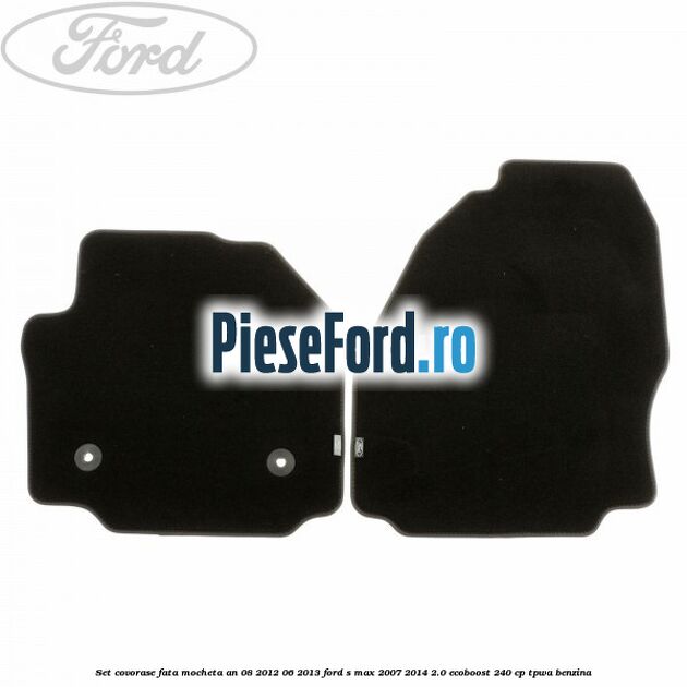 Set covorase fata mocheta an 08/2012-06/2013 Ford S-Max 2007-2014 2.0 EcoBoost 240 cp TPWA benzina