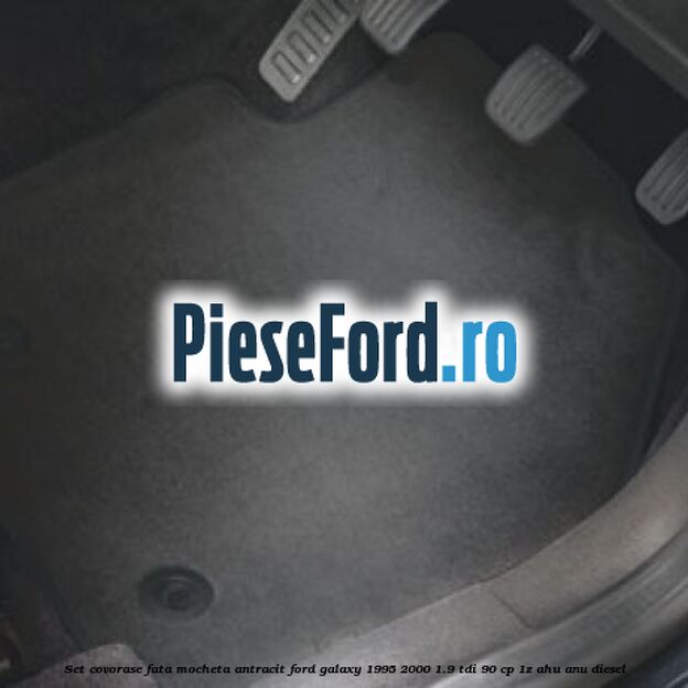 Set covorase fata, mocheta antracit Ford Galaxy 1995-2000 1.9 TDI 90 cp 1Z, AHU, ANU diesel