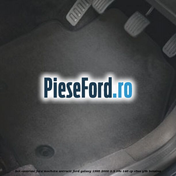 Set covorase fata, mocheta antracit Ford Galaxy 1995-2000 2.3 16V 146 cp E5SA, Y5B benzina
