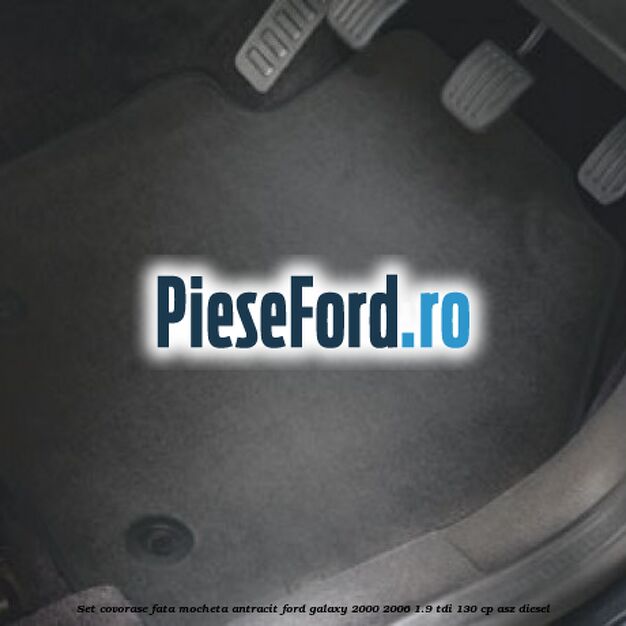 Set covorase fata, mocheta antracit Ford Galaxy 2000-2006 1.9 TDI 130 cp ASZ diesel