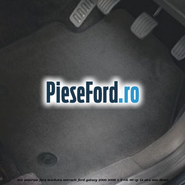 Set covorase fata, mocheta antracit Ford Galaxy 2000-2006 1.9 TDI 90 cp 1Z, AHU, ANU diesel