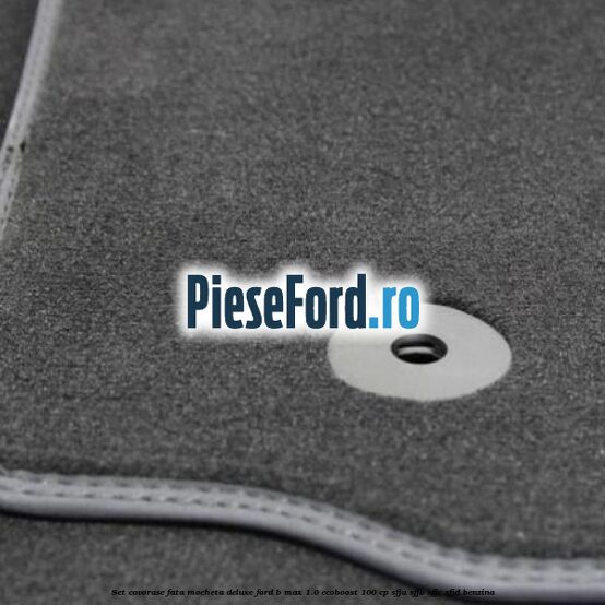 Set covorase fata mocheta deluxe Ford B-Max 1.0 EcoBoost 100 cp SFJA, SFJB, SFJC, SFJD benzina