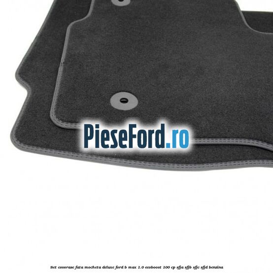 Set covorase fata mocheta deluxe Ford B-Max 1.0 EcoBoost 100 cp SFJA, SFJB, SFJC, SFJD benzina