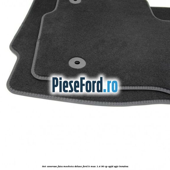 Set covorase fata mocheta deluxe Ford B-Max 1.4 90 cp SPJD, SPJE benzina