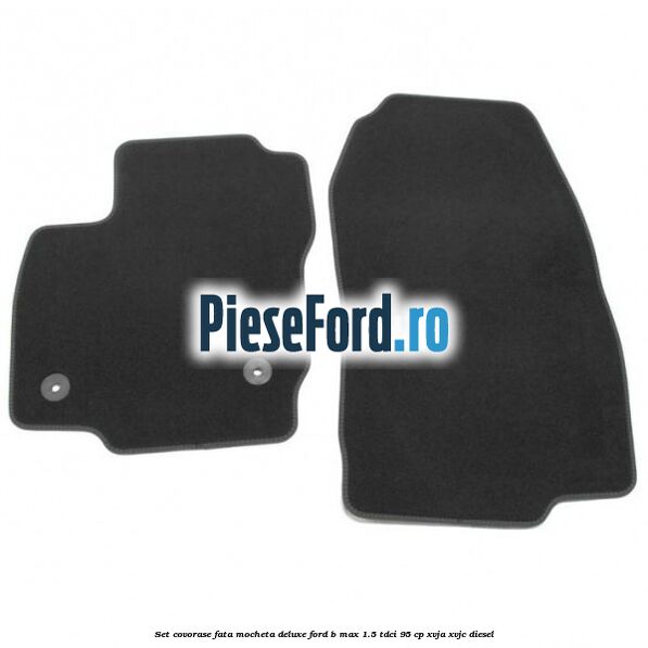 Set covorase fata mocheta deluxe Ford B-Max 1.5 TDCi 95 cp XVJA, XVJC diesel