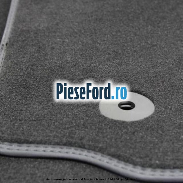 Set covorase fata mocheta deluxe Ford B-Max 1.6 TDCi 95 cp Set covorase fata mocheta deluxe Ford B-Max 1.6 TDCi 95 cp T3JB diesel