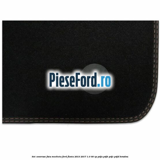 Set covorase fata mocheta Ford Fiesta 2013-2017 1.0 80 cp Set covorase fata mocheta Ford Fiesta 2013-2017 1.0 80 cp P4JA, P4JB, P4JC, P4JD benzina