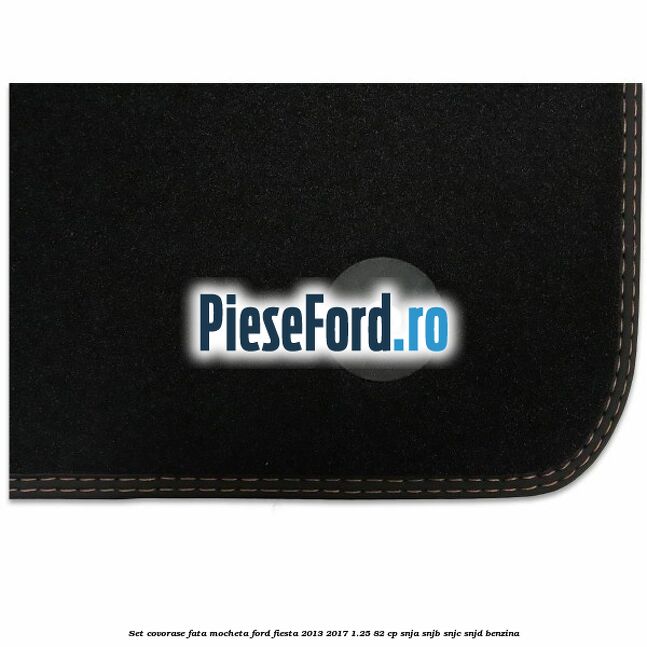 Set covorase fata mocheta Ford Fiesta 2013-2017 1.25 82 cp SNJA, SNJB, SNJC, SNJD benzina