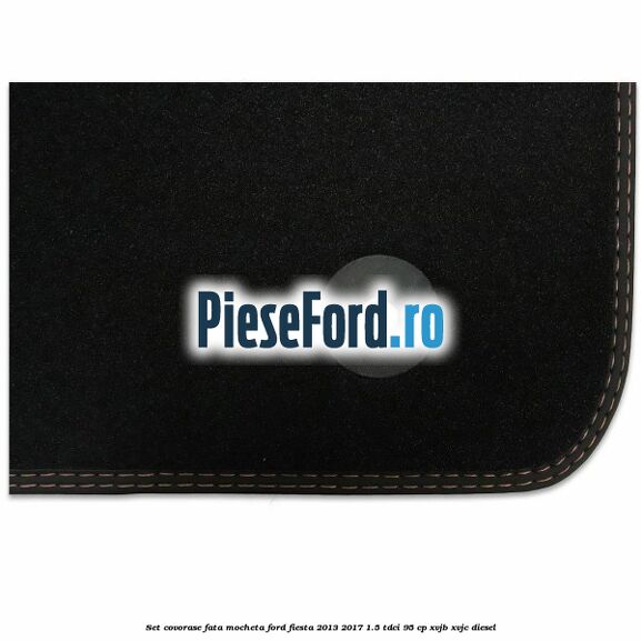 Set covorase fata mocheta Ford Fiesta 2013-2017 1.5 TDCi 95 cp XVJB, XVJC diesel