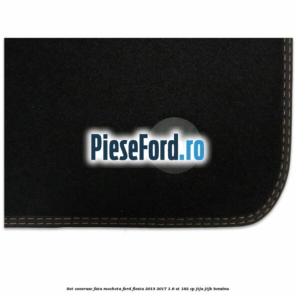 Set covorase fata mocheta Ford Fiesta 2013-2017 1.6 ST 182 cp JTJA, JTJB benzina