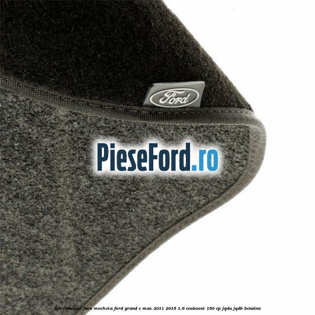 Set covorase fata, mocheta Ford Grand C-Max 2011-2015 1.6 EcoBoost 150 cp JQDA, JQDB benzina