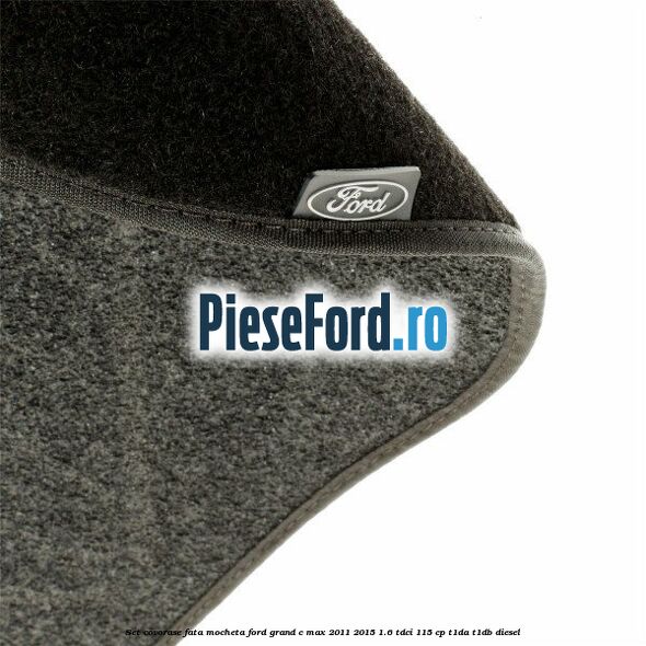 Set covorase fata, mocheta Ford Grand C-Max 2011-2015 1.6 TDCi 115 cp T1DA, T1DB diesel