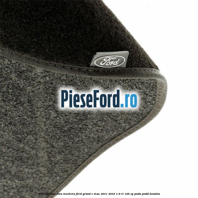 Set covorase fata, mocheta Ford Grand C-Max 2011-2015 1.6 Ti 125 cp PNDA, PNDD benzina