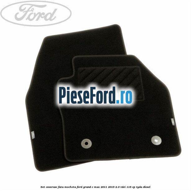 Set covorase fata, mocheta Ford Grand C-Max 2011-2015 2.0 TDCi 115 cp TYDA diesel