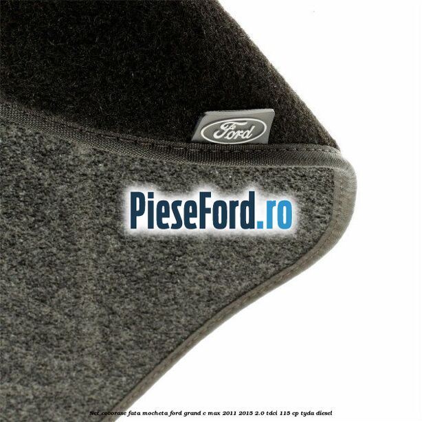 Set covorase fata, mocheta Ford Grand C-Max 2011-2015 2.0 TDCi 115 cp TYDA diesel