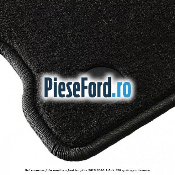 Set covorase fata, mocheta Ford Ka plus 2019-2020 1.5 Ti 120 cp dragon benzina