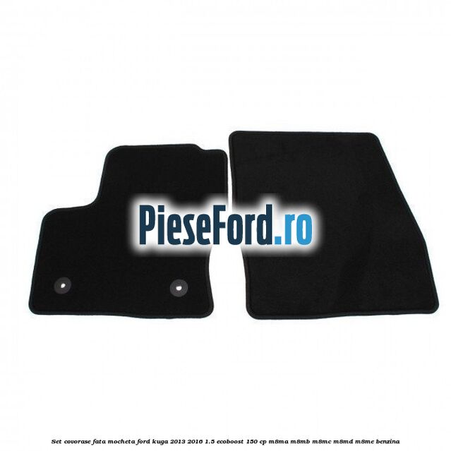 Set covorase fata, mocheta Ford Kuga 2013-2016 1.5 EcoBoost 150 cp M8MA, M8MB, M8MC, M8MD, M8ME benzina