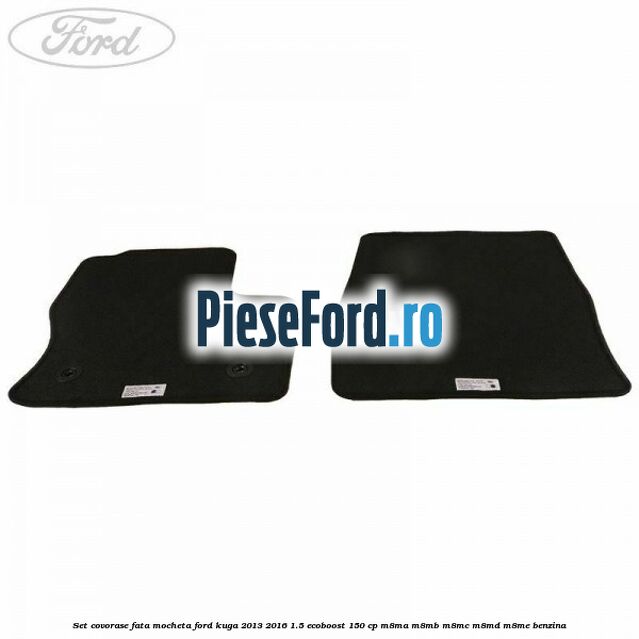Set covorase fata, mocheta Ford Kuga 2013-2016 1.5 EcoBoost 150 cp M8MA, M8MB, M8MC, M8MD, M8ME benzina