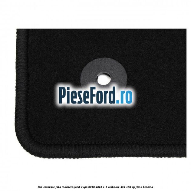 Set covorase fata, mocheta Ford Kuga 2013-2016 1.6 EcoBoost 4x4 182 cp JTMA benzina