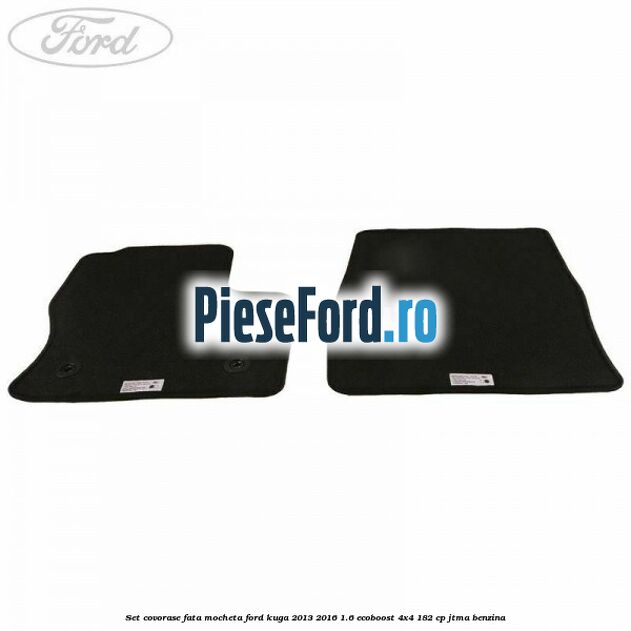 Set covorase fata, mocheta Ford Kuga 2013-2016 1.6 EcoBoost 4x4 182 cp JTMA benzina