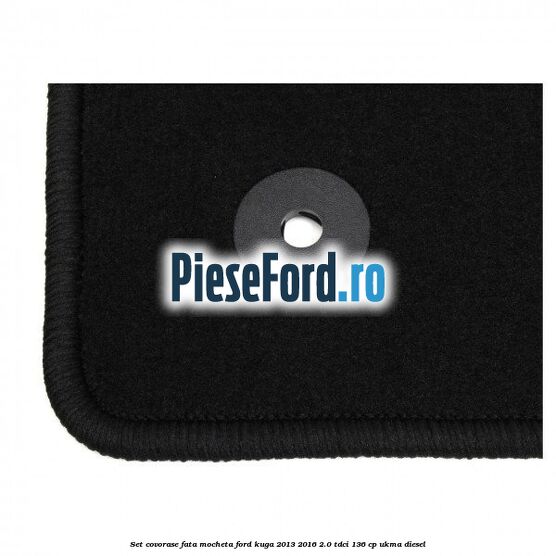 Set covorase fata, mocheta Ford Kuga 2013-2016 2.0 TDCi 136 cp UKMA diesel