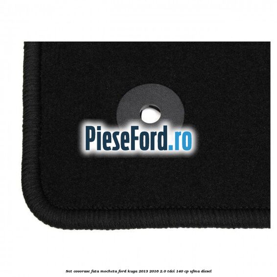 Set covorase fata, mocheta Ford Kuga 2013-2016 2.0 TDCi 140 cp UFMA diesel