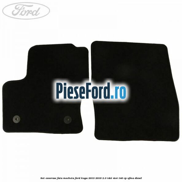 Set covorase fata, mocheta Ford Kuga 2013-2016 2.0 TDCi 4x4 140 cp UFMA diesel