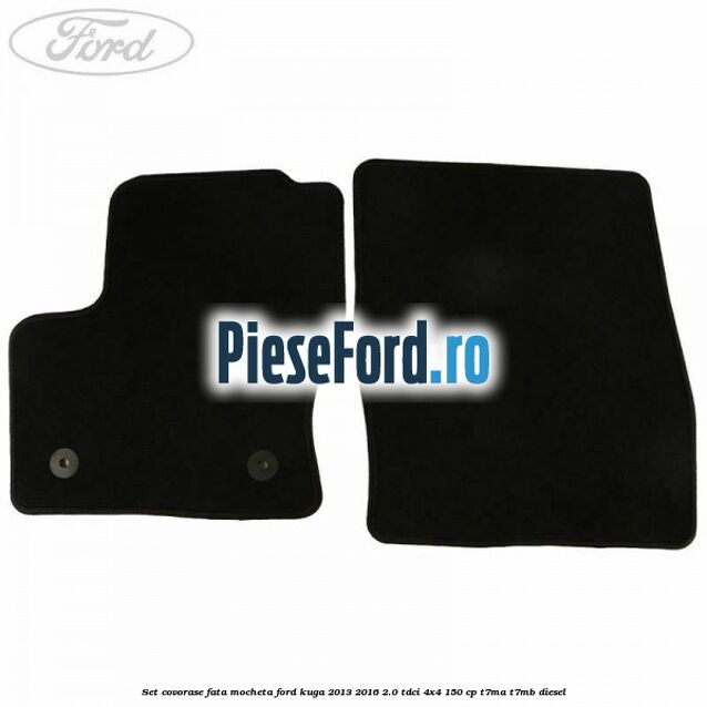 Set covorase fata, mocheta Ford Kuga 2013-2016 2.0 TDCi 4x4 150 cp Set covorase fata, mocheta Ford Kuga 2013-2016 2.0 TDCi 4x4 150 cp T7MA, T7MB diesel
