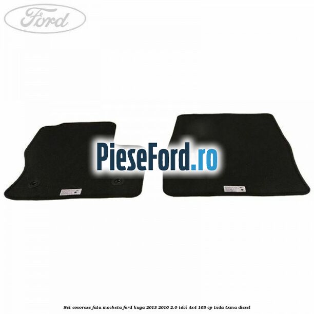 Set covorase fata, mocheta Ford Kuga 2013-2016 2.0 TDCi 4x4 163 cp TXDA, TXMA diesel